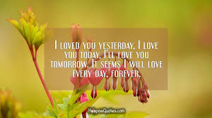 It is a symbol of growing love which translates from the poem's french verse meaning i love you more than yesterday and less than tomorrow. I Loved You Yesterday I Love You Today I Ll Love You Tomorrow It Seems I Will Love Every Day Forever Hoopoequotes