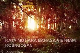 Check spelling or type a new query. Kata Mutiara Bijak Bahasa Vietnam Untuk Caption Dan Status Kosngosan