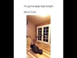 I M Gonna Sleep Early Tonight Me At 3 Am Youtube Sleep Early Watch Funny Videos Funny Babies