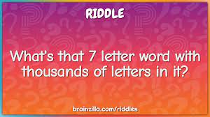 Then add up your score in the boxes on the right. What S That 7 Letter Word With Thousands Of Letters In It Riddle Answer Brainzilla