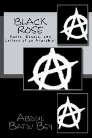 Black Rose: Rants, Essays, and Letters of an Anarchist: Bey, Abdul Batin:  9781535117456: Amazon.com: Books