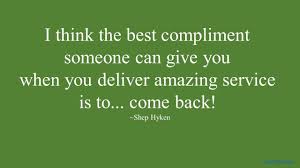 Get inspired with this collection of one hundred and one powerful quotes from today's most compelling thought leaders! I Think The Best Compliment Someone Can Give You When You Deliver Amazing Service Is To Come Back Compliment Someone Customer Quotes Customer Service Quotes