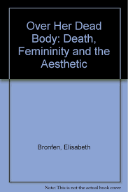 Manchester university press, 1992), p. Over Her Dead Body Death Femininity And The Aesthetic Amazon De Bronfen Elisabeth Fremdsprachige Bucher