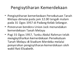Sejarah kemerdekaan indonesia menjadi salah satu bahan ilmu pengetahuan dengan berbagai pelajaran hidup yang perlu kita teladani, seperti sikap patriotisme, cinta tanah air, dan rela berkorban dari para pejuang yang gugur. Kemerdekaan Tanah Melayu
