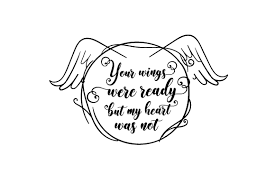 This journey of grief this video was created for anyone who has been through a loss of a loved one. Your Wings Were Ready But My Heart Was Not Svg Plotterdatei Von Creative Fabrica Crafts Creative Fabrica