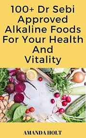 Each food item below is. 100 Dr Sebi Approved Alkaline Foods For Your Health And Vitality Dr Sebi Foods List Appropriate For An Alkaline Diet Kindle Edition By Holt Amanda Health Fitness Dieting Kindle