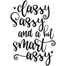 Mira traducciones acreditadas de stay classy, sassy and a bit bad assy en español con oraciones de ejemplo y pronunciación de audio. Silhouette Design Store Classy Sassy And A Bit Smart Assy Cricut Projects Vinyl Cricut Lettering
