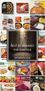 Diabetics have very 'individualized' dietary needs. 25 Best Tv Dinners For Diabetics Diabetic Recipes For Dinner Best Frozen Meals Diabetic Recipes For Kids