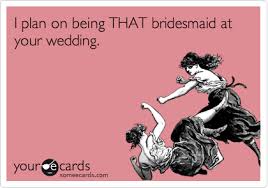 Chelsea Dockins I May Not Be A Bridesmaid But I Thought Of You When I Saw This Bridesmaid Funny Here Comes The Bride Bridesmaids Memes