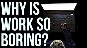 We owe it to ourselves to live the greatest life that we're capable of living, even if that means that we. Why Is Work So Boring Youtube