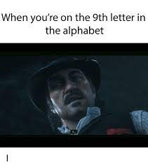 A note with an alphabet in one line for some languages. When You Re On The 9th Letter In The Alphabet Alphabet Meme On Me Me