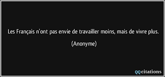 Les recruteurs encensent les candidats qui font preuve de en effet, le ressentiment, la punition ou des envies de revanche créent une atmosphère toxique, ce qui autrement, il faudra privilégier les emplois où travailler en équipe n'est pas nécessaire, donc où les. Les Francais N Ont Pas Envie De Travailler Moins Mais De Vivre Plus