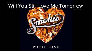 Will you still love me? Smokie Will You Still Love Me Tomorrow Youtube