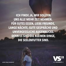 Ich Finde Ja Wir Sollten Uns Alle Mehr Zeit Nehmen Fuer Gutes Essen Liebe Freunde Lange Naechte Gute Gespraeche Und Unvergessliche Augenblicke Denn Es Sin Spruche Weisheiten Spruche Spruche Zitate