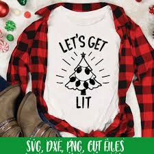 Download Lets Get Lit Svg Png Dxf Cut Files Christmas T Shirt Design