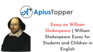 William shakespeare works marked the completion of the process of creation of english language and culture, brought closure to the european renaissance. Essay On William Shakespeare William Shakespeare Essay For Students And Children In English A Plus Topper