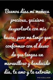 Buenos Dias Mi Muneca Preciosa Quisiera Despertarte Con Mis Besos Pero Me Tengo Que Conformar Con El D Amor Quotes Spanish Quotes Love Good Morning Greetings