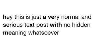 Hey This Is A Very Normal And Serious Text Post With No Hidden Meaning Whatsoever Funny Facts Funny Tumblr Posts Tumblr Funny