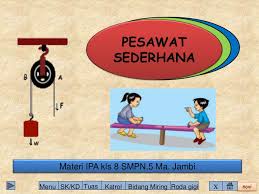 Pesawat sederhana adalah alat mekanik yang dapat mengubah arah atau besaran dari suatu gaya. Pesawat Sederhana