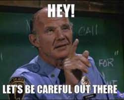 There's nothing there, in your case, to protect, so you can hang that back up. John Buttimer On Twitter I M Reminded Of The Hill Street Blues Line Let S Be Careful Out There