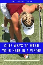 We Absolutely Love To Wear Visors When We Play Golf It Can Just Be So Versatile Here Are Some Of Visor Hairstyles Cute Hairstyles With Visors Hair With Visor