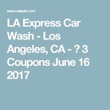 La Express Car Wash Los Angeles Ca 3 Coupons June 16 2017 Express Car Wash Car Wash Oil Change