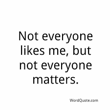 Not Everyone Likes Me But Not Everyone Matters Word Quote Famous Quotes