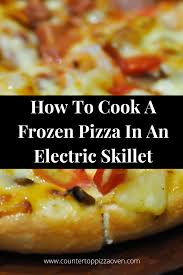 How To Cook A Frozen Pizza In An Electric Skillet Cooking Pizzas Frozen Pizza Cooking Pizza Frozen Pizza Cooking