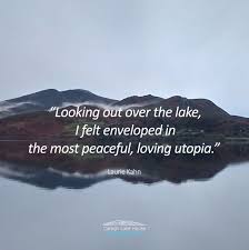 Looking Out Over The Lake I Felt Enveloped In The Most Peaceful Loving Utopia Laurie Kahn Lake Quotes Nature Quotes Lake Captions