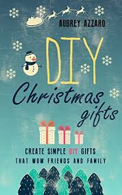 How to make diy valentines cards for him | handmade terri. Amazon Com Diy Christmas Gifts Create Simple Diy Gifts That Wow Friends And Family Christmas Hanukkah Holidays Gifts Diy Ebook Azzaro Aubrey Kindle Store