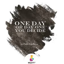 Wishpix Quote One Day Or Day One You Decide Paulocoelho Inspirationalquotes Wisdomquotes Inspirational Quotestoremember Wishpixwishin Paulo Coelho Paulo Day