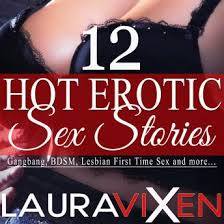12 Hot Erotic Sex Stories: Gangbang, BDSM, Lesbian First Time sex and  More... by Laura Vixen
