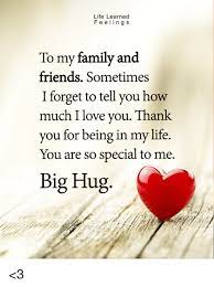 Life Learned Feeling S To My Family And Friends Sometimes I Forget To Tell You How Much I Love You Thank You For Being In My Life You Are So Special To