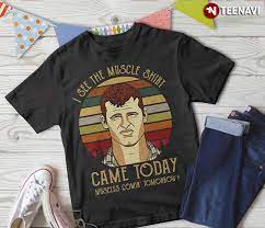 Letterkenny Wayne I See The Muscle Shirt Came Today Muscles Comin Tomorrow T Shirt Teenavi