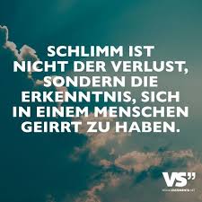 Schlimm Ist Nicht Der Verlust Sondern Die Erkenntnis Sich In Einem Menschen Geirrt Zu Haben Visual Statements Spruche Zitate Zitate Nachdenkliche Spruche