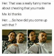 61 Best Cheat Meme Meme Central Cheating on someone has got to be one of the most disrespectful things you can do and it mentally destroys the other person.