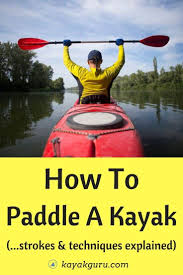 Now paddling a kayak at first may look complicated and confusing. How To Paddle A Kayak Basic Strokes Explained Kayak Guru In 2021 Kayaking Tips Kayak Fishing Tips Kayaking
