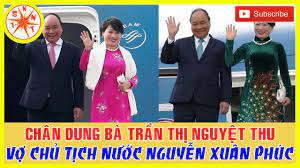 Nguyễn xuân phúc (sinh ngày 20 tháng 7 năm 1954 tại quảng nam) là một chính trị gia người việt nam. Chan Dung Ba Tráº§n Thá»‹ Nguyá»‡t Thu NgÆ°á»i Vá»£ Kin Tiáº¿ng Cá»§a Chá»§ Tá»‹ch NÆ°á»›c Nguyá»…n Xuan Phuc Youtube
