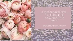 Approfitta delle tantissime offerte per il compleanno dei tuoi amici e della persona amata. 5 Idee Floreali Per Un Regalo Di Compleanno Dreamswithlafra