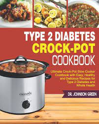 These healthy slow cooker recipes require minimal supervision but have maximum flavor. Type 2 Diabetes Crock Pot Cookbook Ultimate Crock Pot Slow Cooker Cookbook With Easy Healthy And Delicious Recipes For Type 2 Diabetes And Whole Health Green Dr Johnson 9781793824516 Amazon Com Books