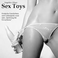 Sex Toys. Erotische Geschichten und Liebesspiele rund ums Spielzeug für  Erwachsene. Ein Erotik Hörbuch: Erotische Geschichten und Liebesspiele rund  ...