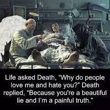 Maybe you would like to learn more about one of these? Feelings Thoughts A Twitter Life Asked Death Why Do People Love Me And Hat You Death Replied Because You Re A Beautiful Lie And I M A Painful Truth Mondaymotivation Quote Quotes Aasharr Ramblingsloa