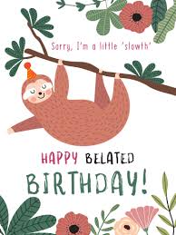 Happy belated birthday dear, i do feel terrible i missed out on the most epic day of the year. A Little Slowth Happy Belated Birthday Cards Birthday Greeting Cards By Davia
