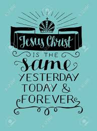 He is in control of our lives, our future and our eternity alongside him. Hand Lettering Jesus Christ Is The Same Yesterday Today And Royalty Free Cliparts Vectors And Stock Illustration Image 97304215