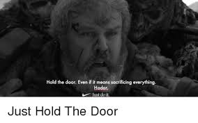 Hold The Door Even If It Means Sacrificing Everything Hodor Just Do It Game Of Thrones Meme On Me Me