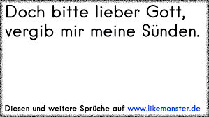Bestrafe mich, bestrafe mich stroh wird gold und gold wird stein deine größe macht mich klein du darfst mein bestrafer sein. Doch Bitte Lieber Gott Vergib Mir Meine Sunden Tolle Spruche Und Zitate Auf Www Likemonster De