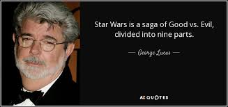 George Lucas quote: Star Wars is a saga of Good vs. Evil, divided...