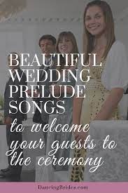 Beautiful Prelude Songs To Welcome Your Guests To The Ceremony Dancing Brides Prelude Wedding Songs Ceremony Songs Unique Wedding Songs