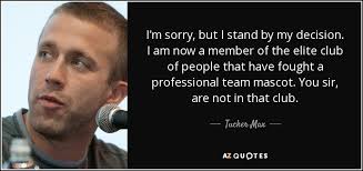Tucker Max quote: I'm sorry, but I stand by my decision. I am...