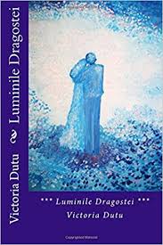 'ceea ce spui nu e adevarat'. Luminile Dragostei Romanian Edition 9781983637469 Dutu Victoria Books Amazon Com